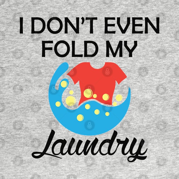 Laundry - I don't even fold my laundry by KC Happy Shop